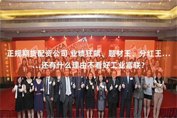 正规期货配资公司 业绩狂飙、题材王、分红王……还有什么理由不看好工业富联？