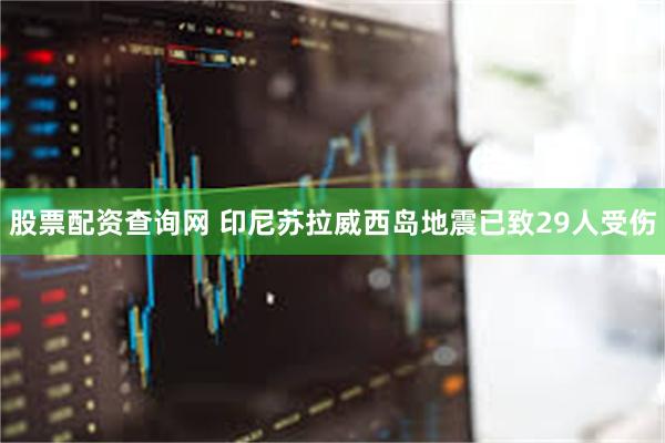 股票配资查询网 印尼苏拉威西岛地震已致29人受伤