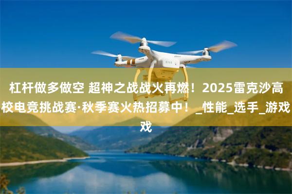 杠杆做多做空 超神之战战火再燃！2025雷克沙高校电竞挑战赛·秋季赛火热招募中！_性能_选手_游戏