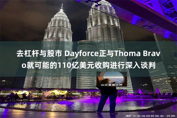 去杠杆与股市 Dayforce正与Thoma Bravo就可能的110亿美元收购进行深入谈判